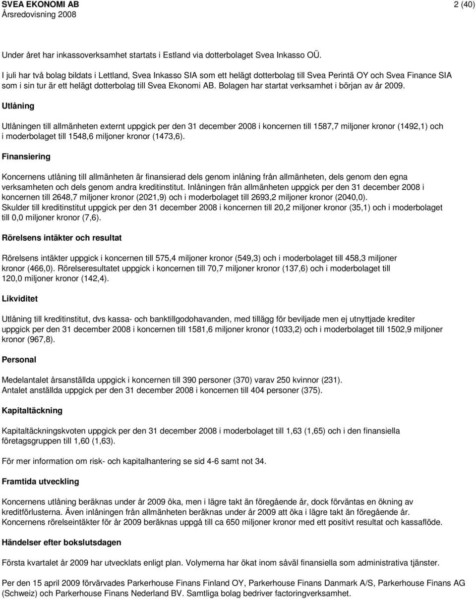 Bolagen har startat verksamhet i början av år 2009.