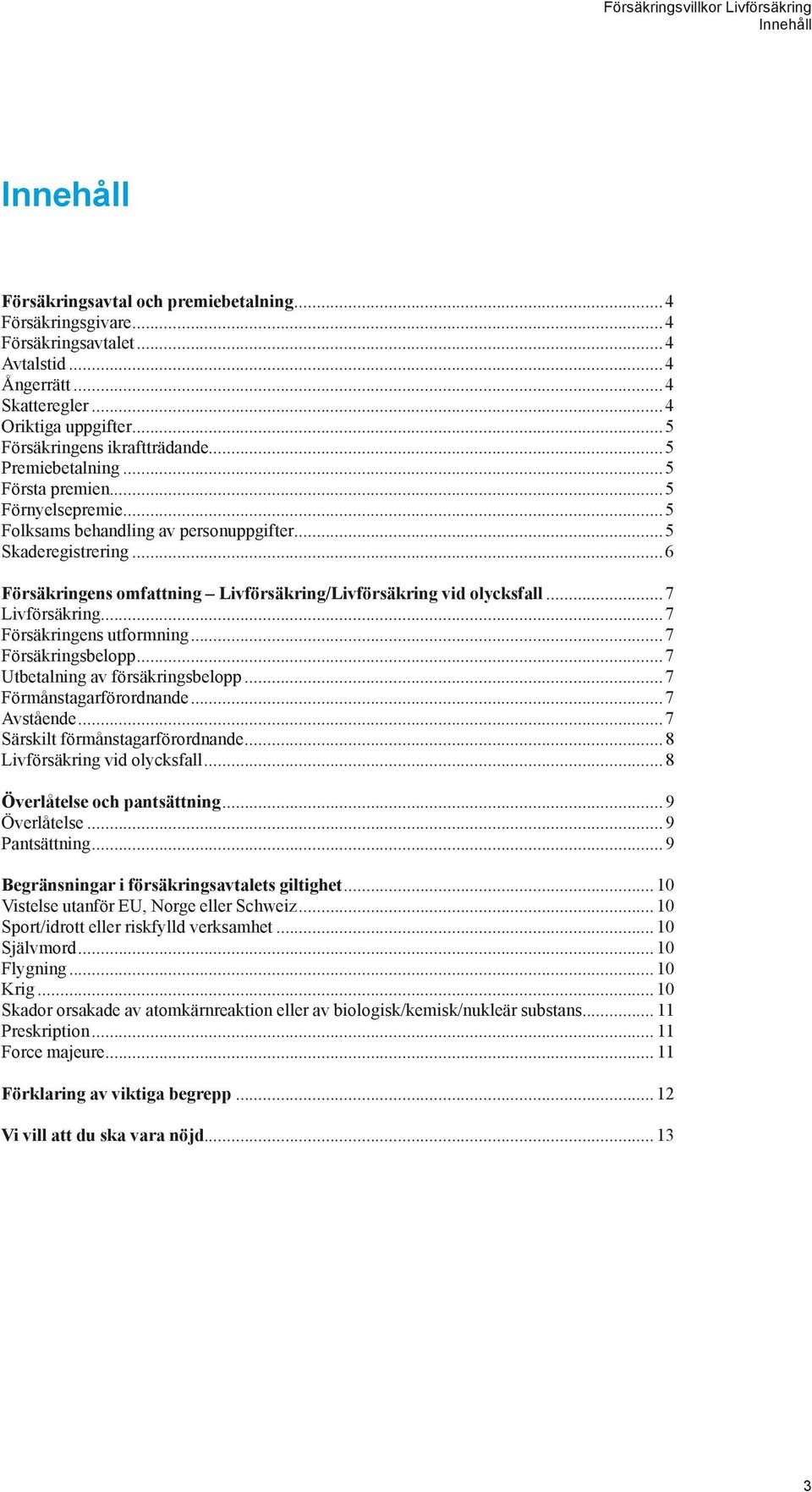 ..7 Livförsäkring...7 Försäkringens utformning...7 Försäkringsbelopp...7 Utbetalning av försäkringsbelopp...7 Förmånstagarförordnande...7 Avstående...7 Särskilt förmånstagarförordnande.