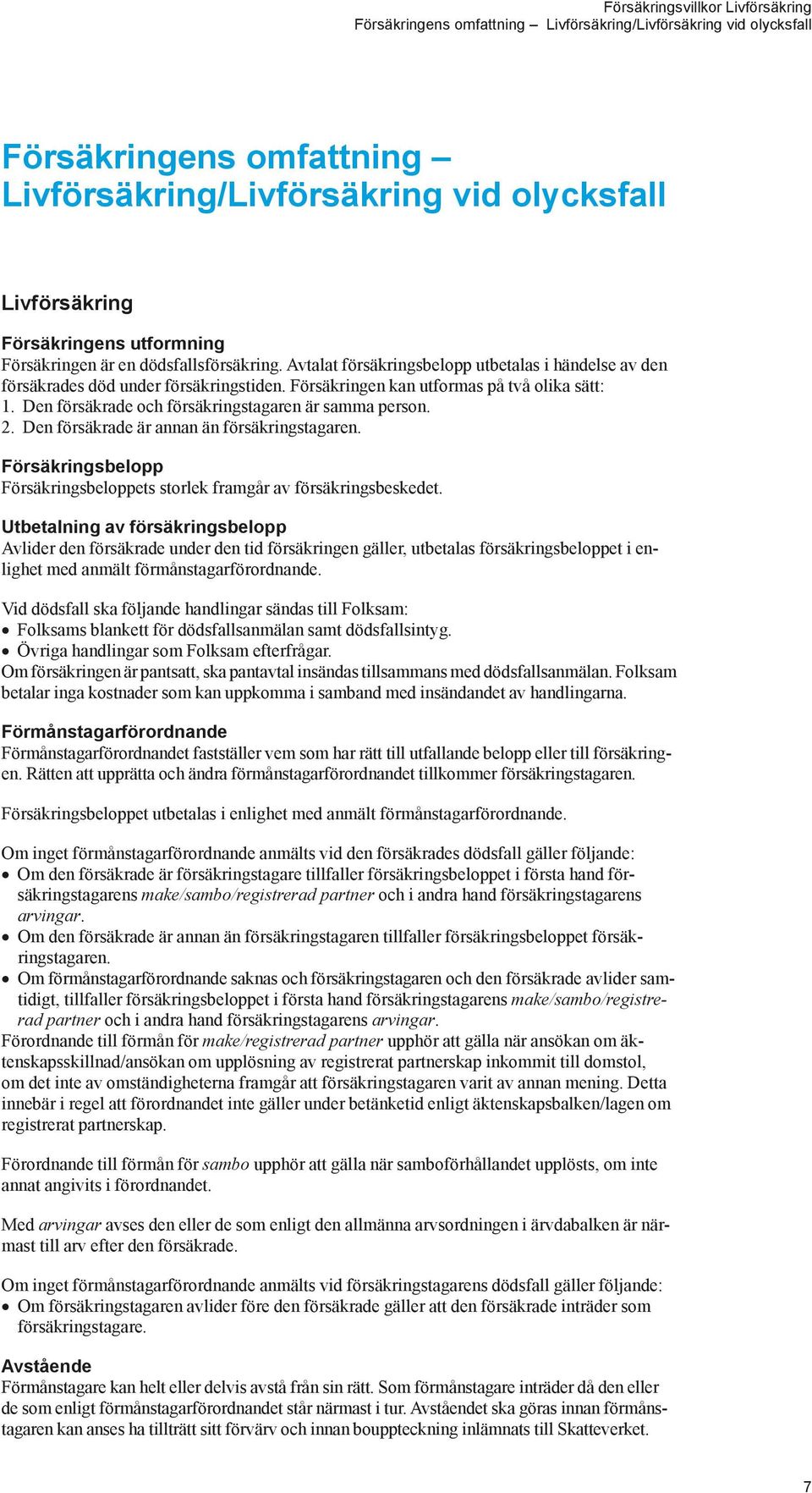 Den försäkrade och försäkringstagaren är samma person. 2. Den försäkrade är annan än försäkringstagaren. Försäkringsbelopp Försäkringsbeloppets storlek framgår av försäkringsbeskedet.