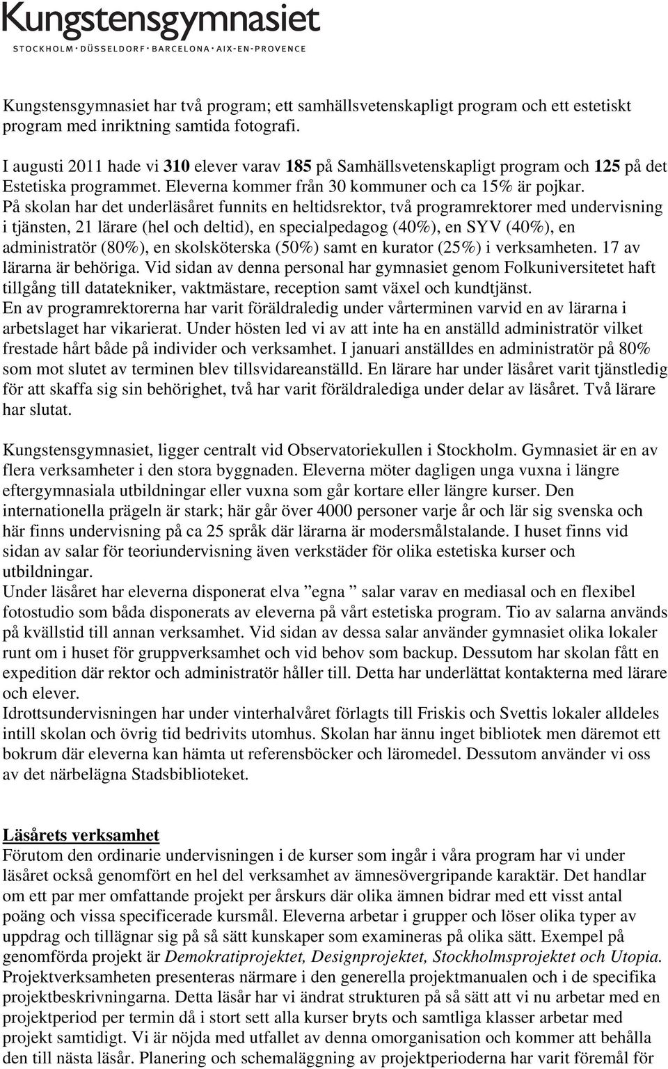 På skolan har det underläsåret funnits en heltidsrektor, två programrektorer med undervisning i tjänsten, 21 lärare (hel och deltid), en specialpedagog (40%), en SYV (40%), en administratör (80%), en