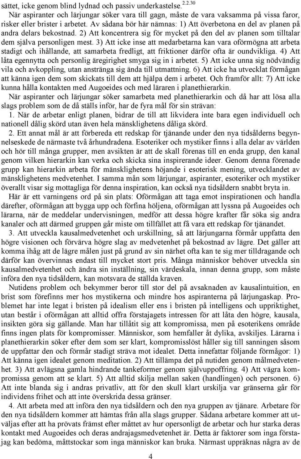 3) Att icke inse att medarbetarna kan vara oförmögna att arbeta stadigt och ihållande, att samarbeta fredligt, att friktioner därför ofta är oundvikliga.