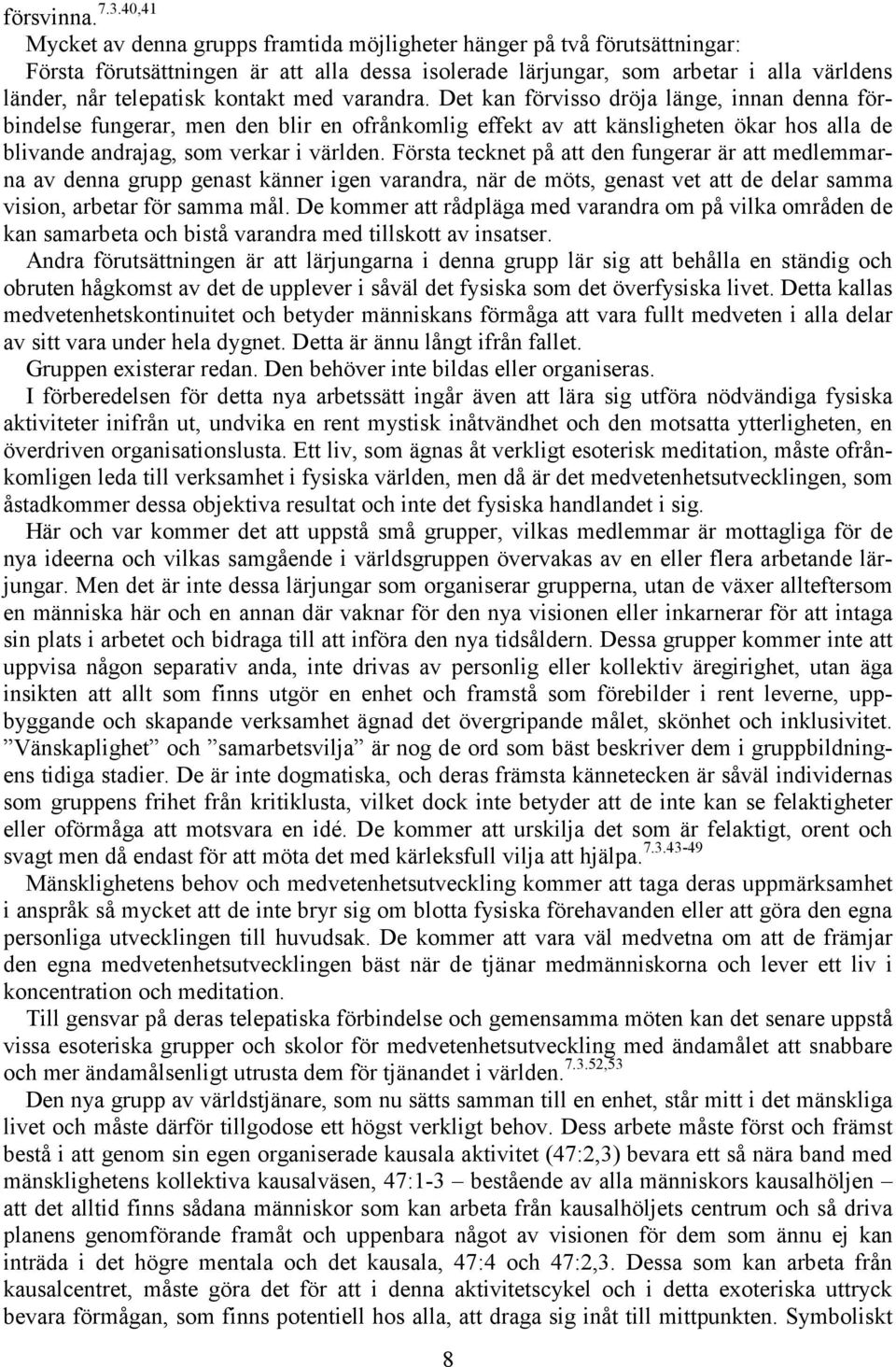 kontakt med varandra. Det kan förvisso dröja länge, innan denna förbindelse fungerar, men den blir en ofrånkomlig effekt av att känsligheten ökar hos alla de blivande andrajag, som verkar i världen.