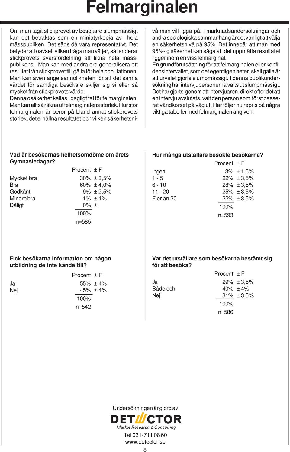 Man kan med andra ord generalisera ett resultat från stickprovet till gälla för hela populationen.