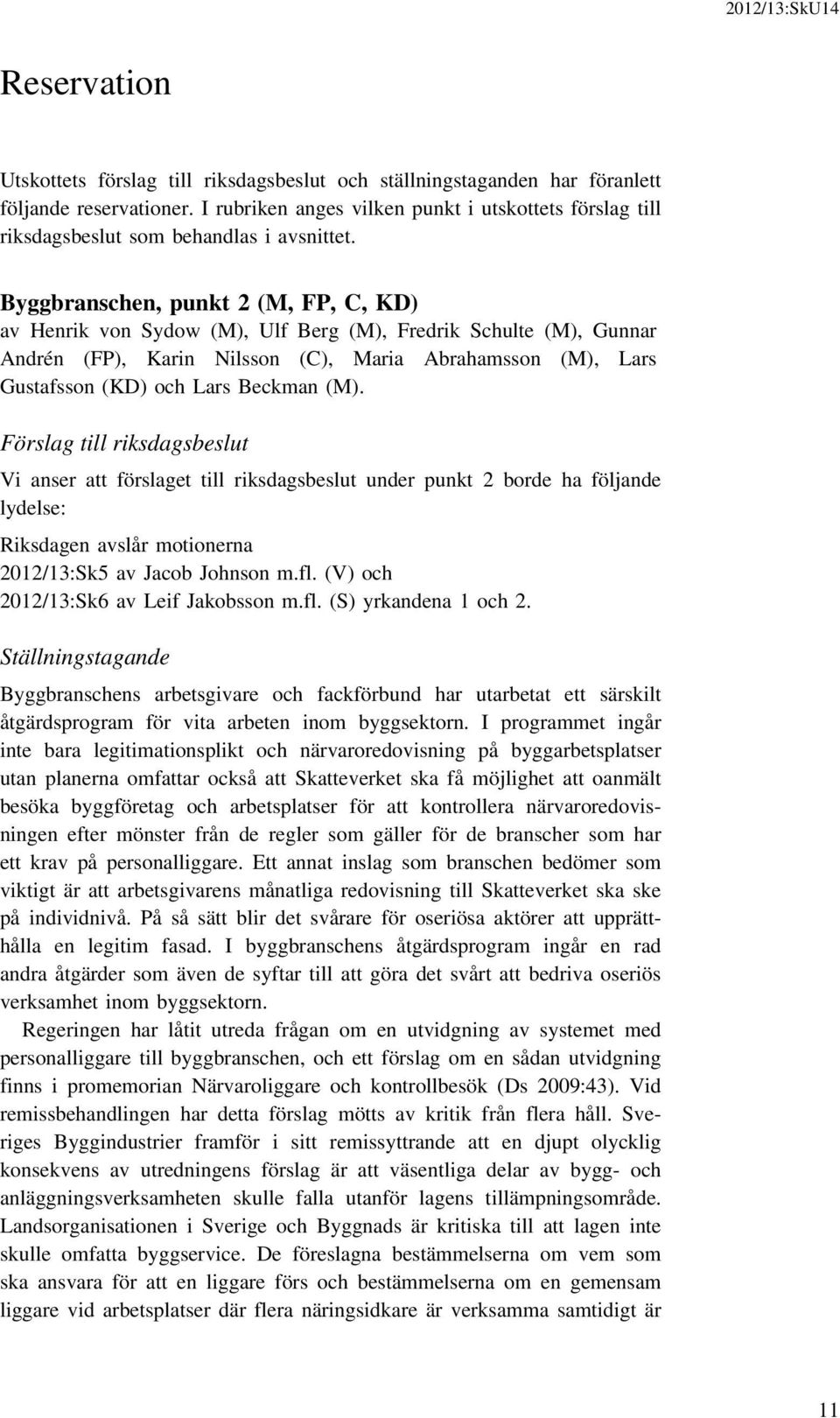 Byggbranschen, punkt 2 (M, FP, C, KD) av Henrik von Sydow (M), Ulf Berg (M), Fredrik Schulte (M), Gunnar Andrén (FP), Karin Nilsson (C), Maria Abrahamsson (M), Lars Gustafsson (KD) och Lars Beckman