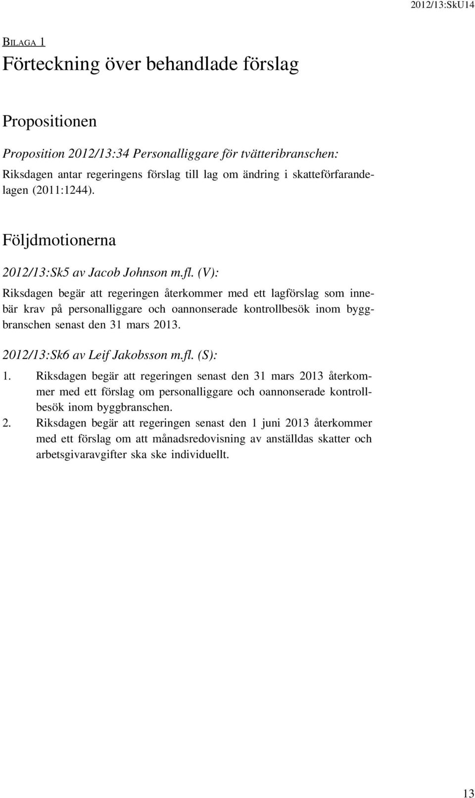 (V): Riksdagen begär att regeringen återkommer med ett lagförslag som innebär krav på personalliggare och oannonserade kontrollbesök inom byggbranschen senast den 31 mars 2013.