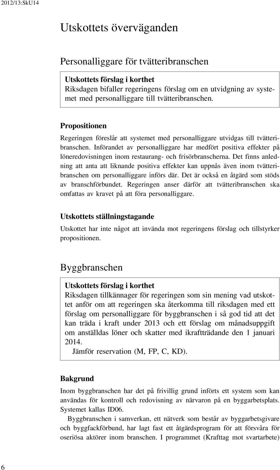 Införandet av personalliggare har medfört positiva effekter på löneredovisningen inom restaurang- och frisörbranscherna.