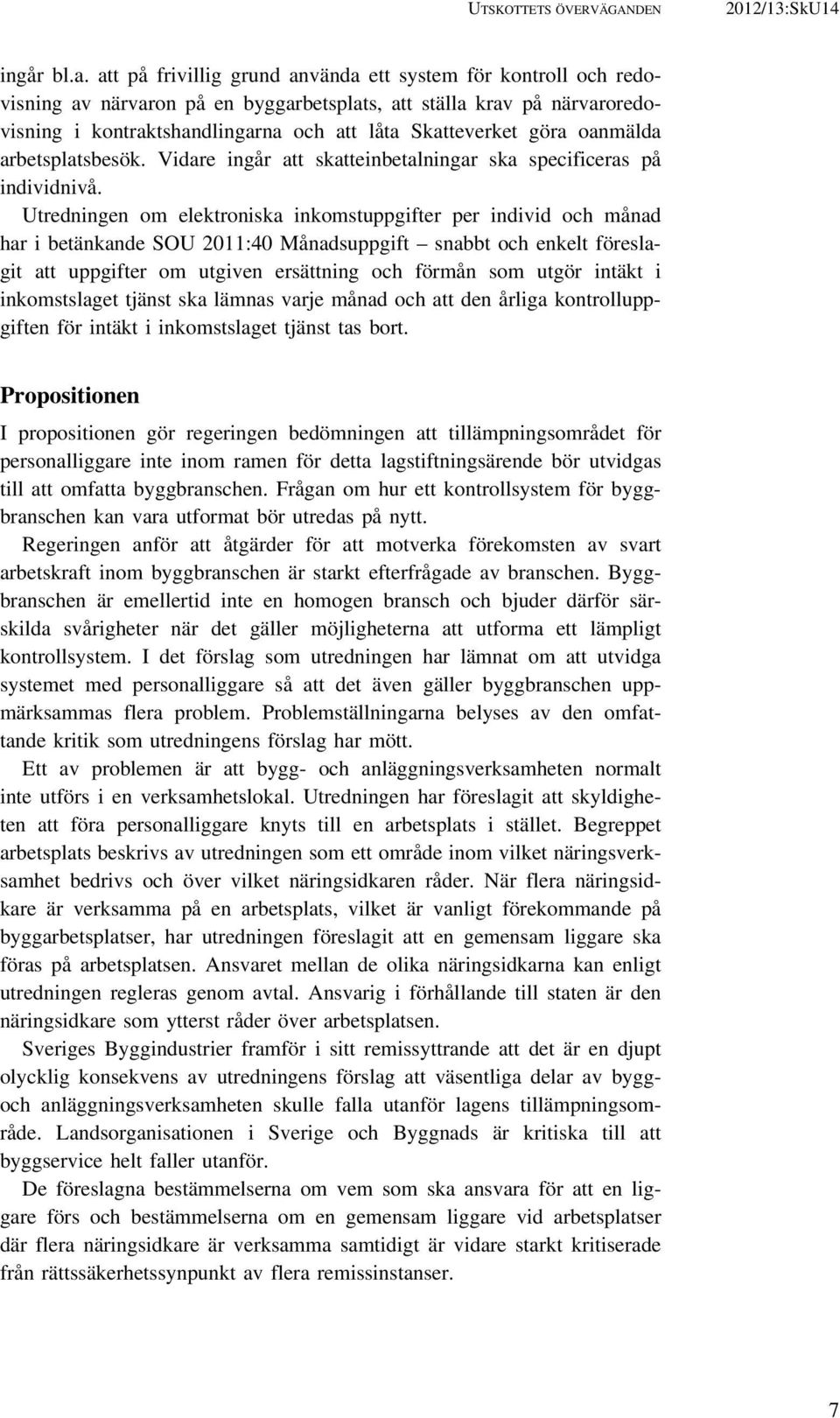 oanmälda arbetsplatsbesök. Vidare ingår att skatteinbetalningar ska specificeras på individnivå.