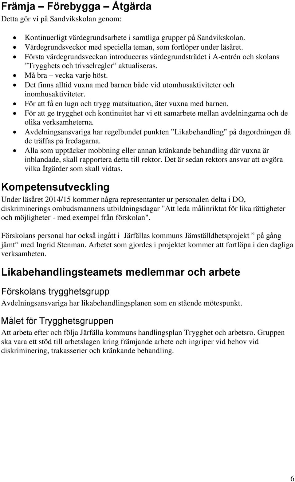 Det finns alltid vuxna med barnen både vid utomhusaktiviteter och inomhusaktiviteter. För att få en lugn och trygg matsituation, äter vuxna med barnen.