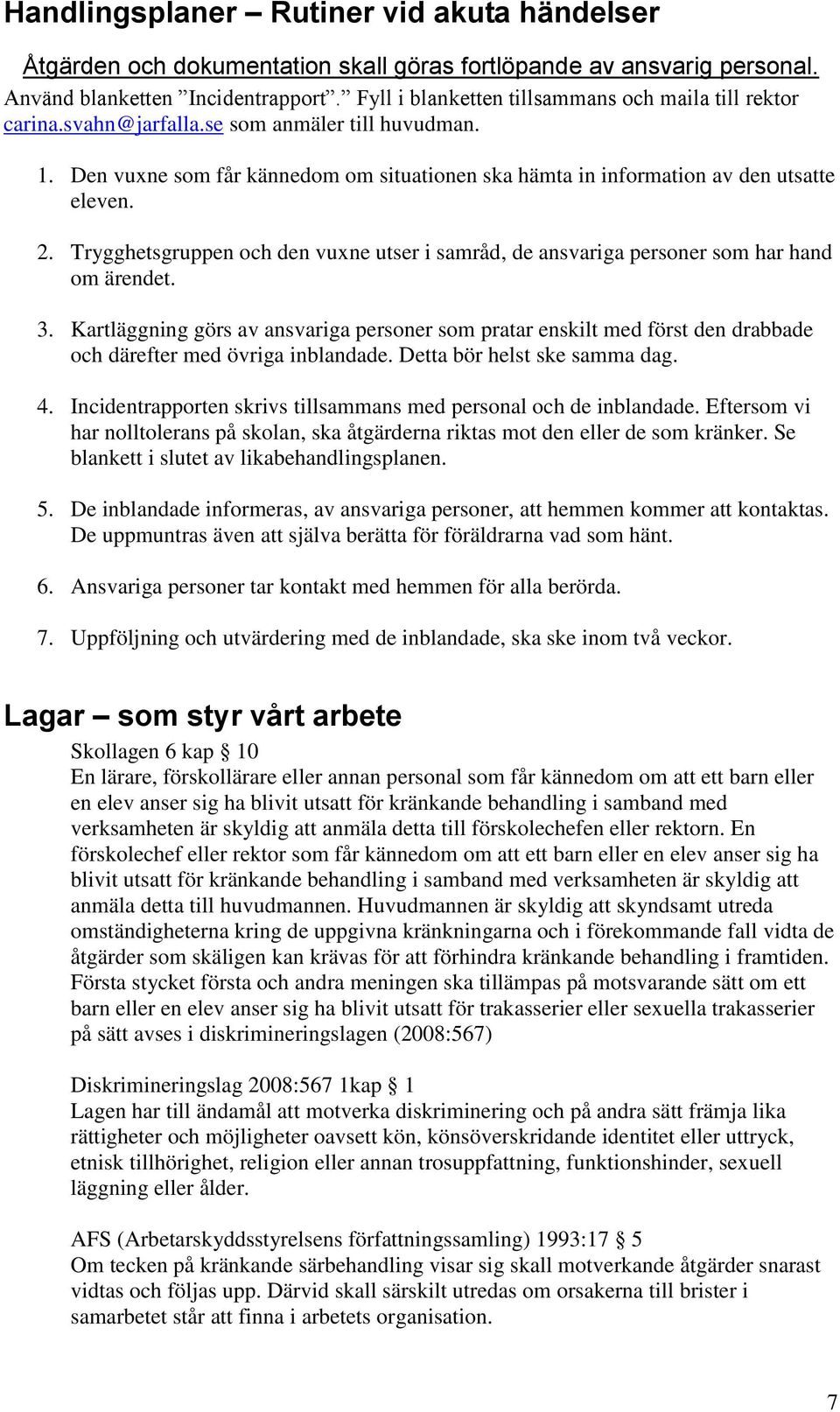 Trygghetsgruppen och den vuxne utser i samråd, de ansvariga personer som har hand om ärendet. 3.