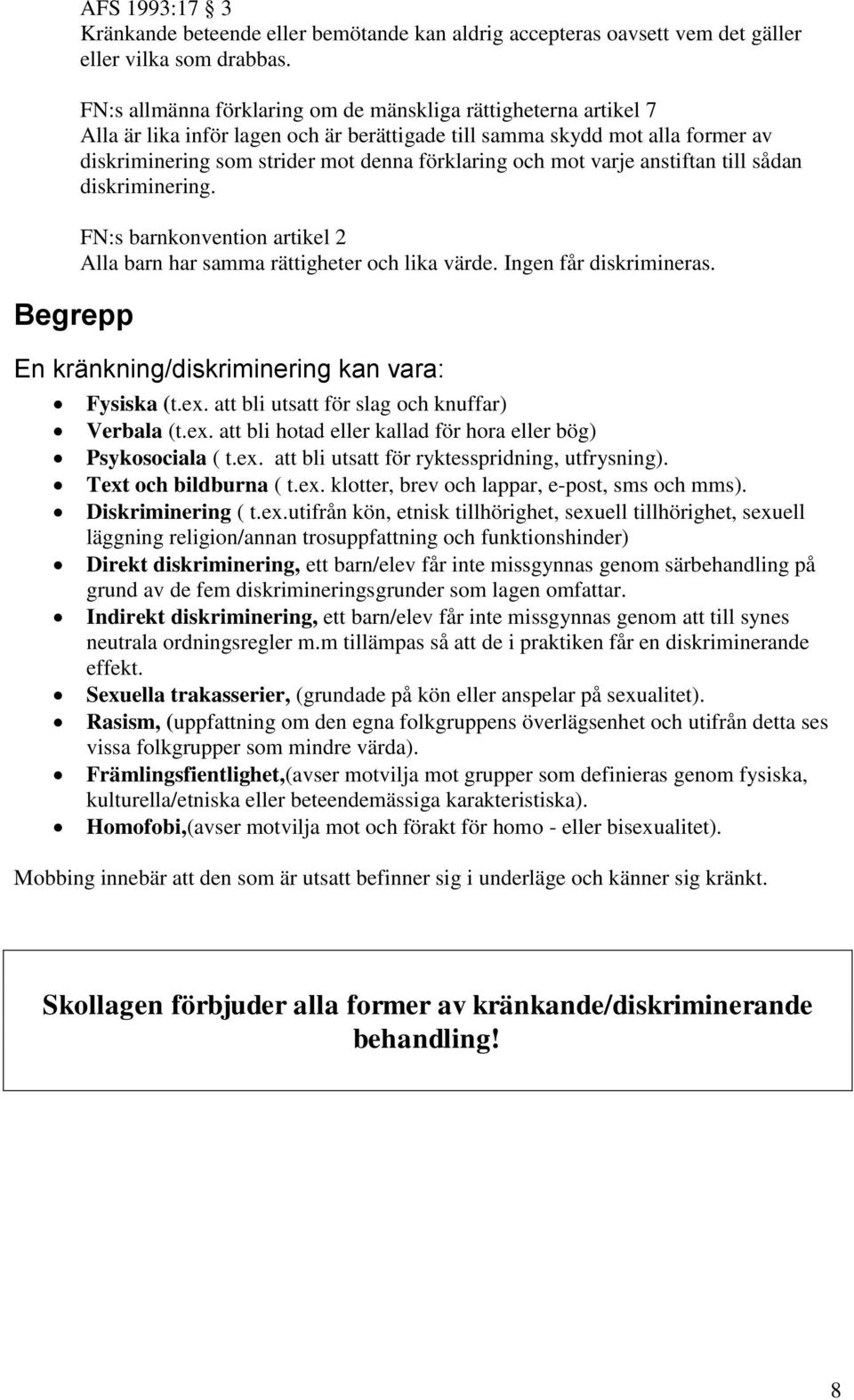 mot varje anstiftan till sådan diskriminering. FN:s barnkonvention artikel 2 Alla barn har samma rättigheter och lika värde. Ingen får diskrimineras. En kränkning/diskriminering kan vara: Fysiska (t.