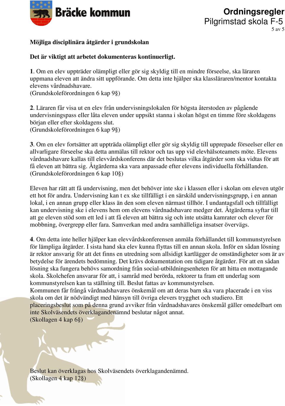 Om detta inte hjälper ska klassläraren/mentor kontakta elevens vårdnadshavare. (Grundskoleförordningen 6 kap 9 ) 2.