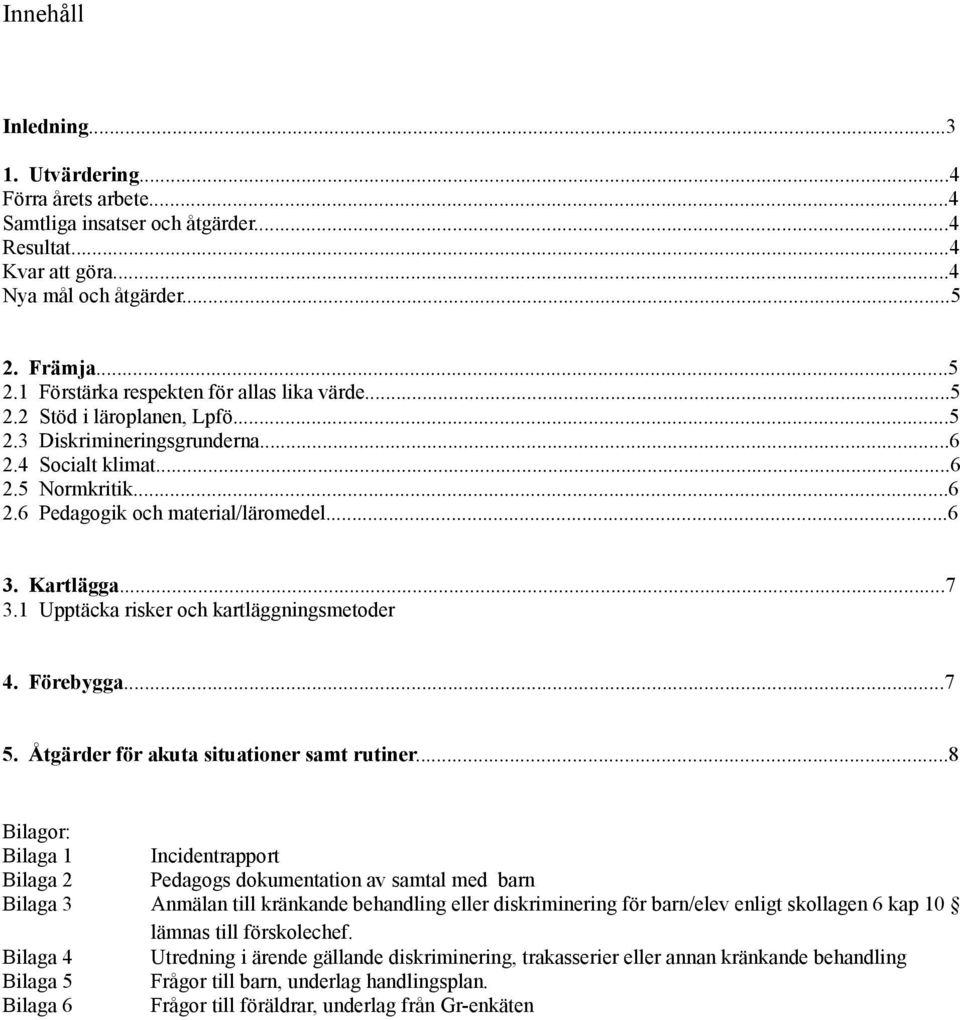 ..6 3. Kartlägga...7 3.1 Upptäcka risker och kartläggningsmetoder 4. Förebygga...7 5. Åtgärder för akuta situationer samt rutiner.