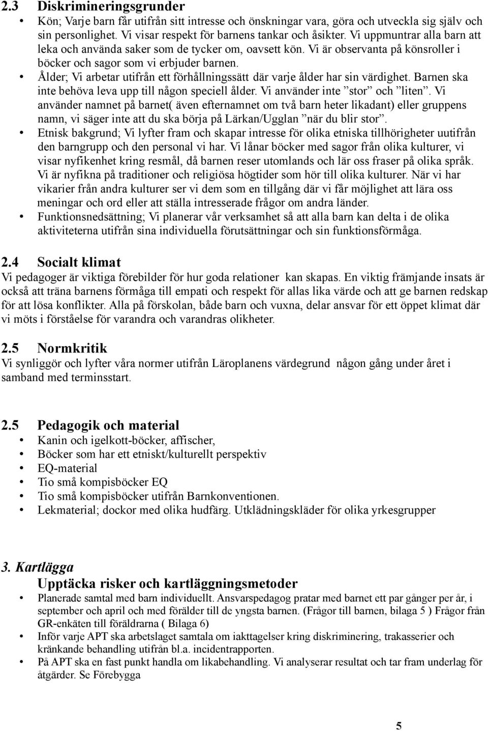 Ålder; Vi arbetar utifrån ett förhållningssätt där varje ålder har sin värdighet. Barnen ska inte behöva leva upp till någon speciell ålder. Vi använder inte stor och liten.