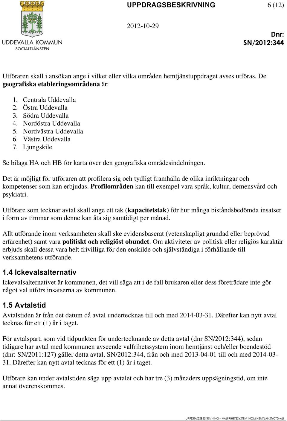 Det är möjligt för utföraren att profilera sig och tydligt framhålla de olika inriktningar och kompetenser som kan erbjudas.