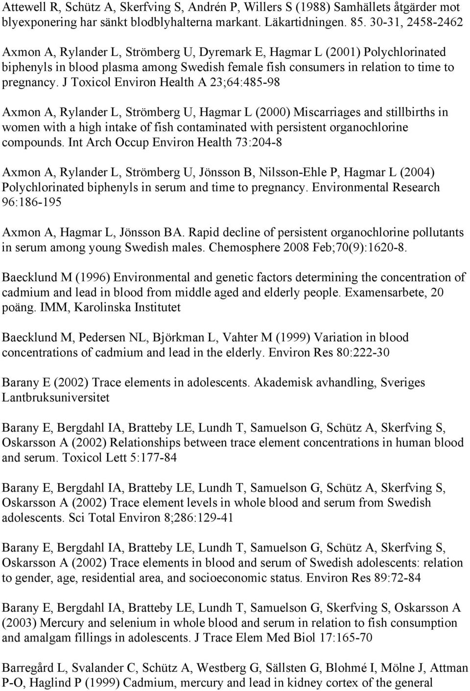 J Toxicol Environ Health A 23;64:485-98 Axmon A, Rylander L, Strömberg U, Hagmar L (2000) Miscarriages and stillbirths in women with a high intake of fish contaminated with persistent organochlorine