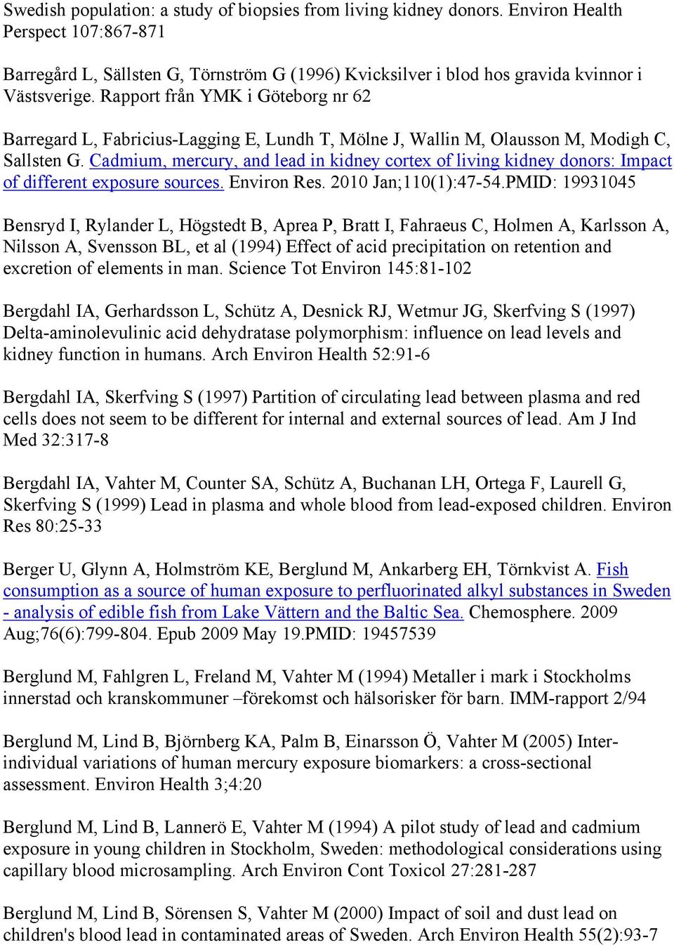 Cadmium, mercury, and lead in kidney cortex of living kidney donors: Impact of different exposure sources. Environ Res. 2010 Jan;110(1):47-54.