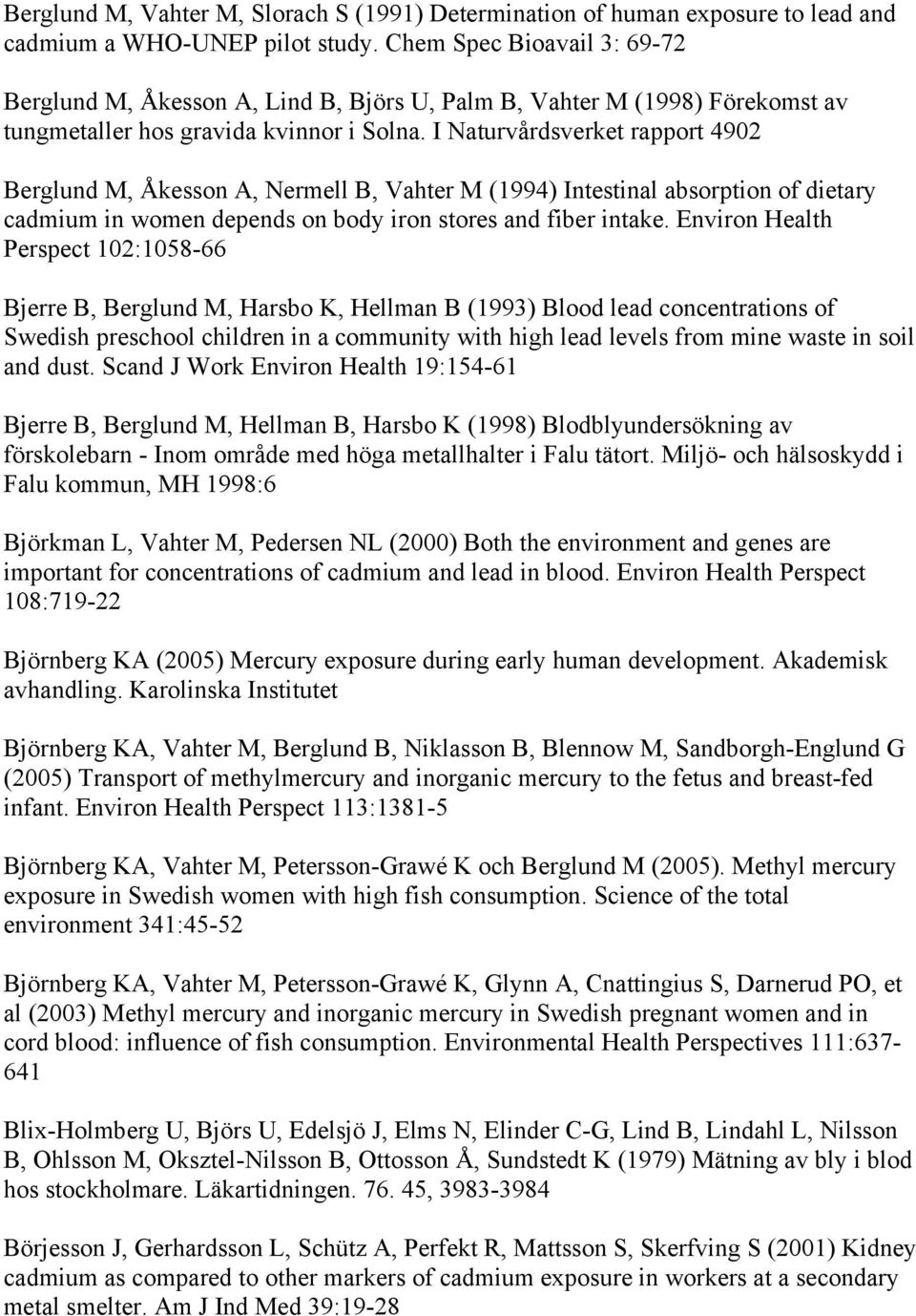 I Naturvårdsverket rapport 4902 Berglund M, Åkesson A, Nermell B, Vahter M (1994) Intestinal absorption of dietary cadmium in women depends on body iron stores and fiber intake.