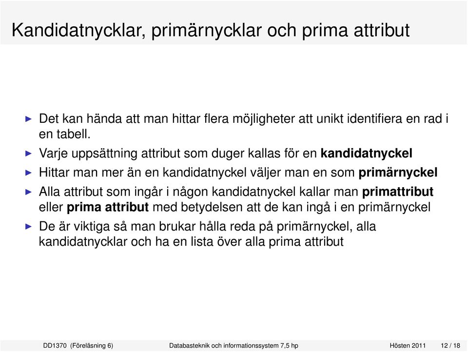 ingår i någon kandidatnyckel kallar man primattribut eller prima attribut med betydelsen att de kan ingå i en primärnyckel De är viktiga så man brukar