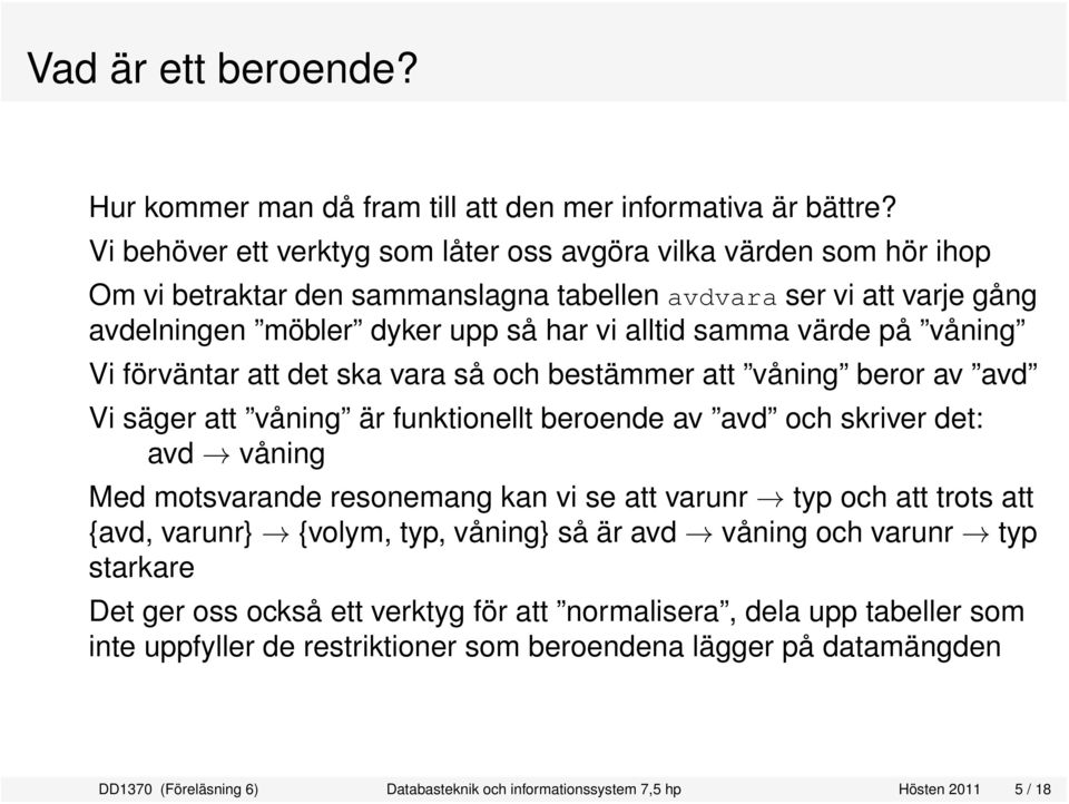 på våning Vi förväntar att det ska vara så och bestämmer att våning beror av avd Vi säger att våning är funktionellt beroende av avd och skriver det: avd våning Med motsvarande resonemang kan vi se