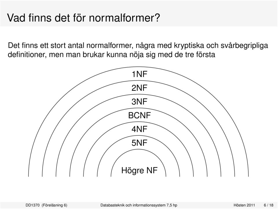 svårbegripliga definitioner, men man brukar kunna nöja sig med de tre