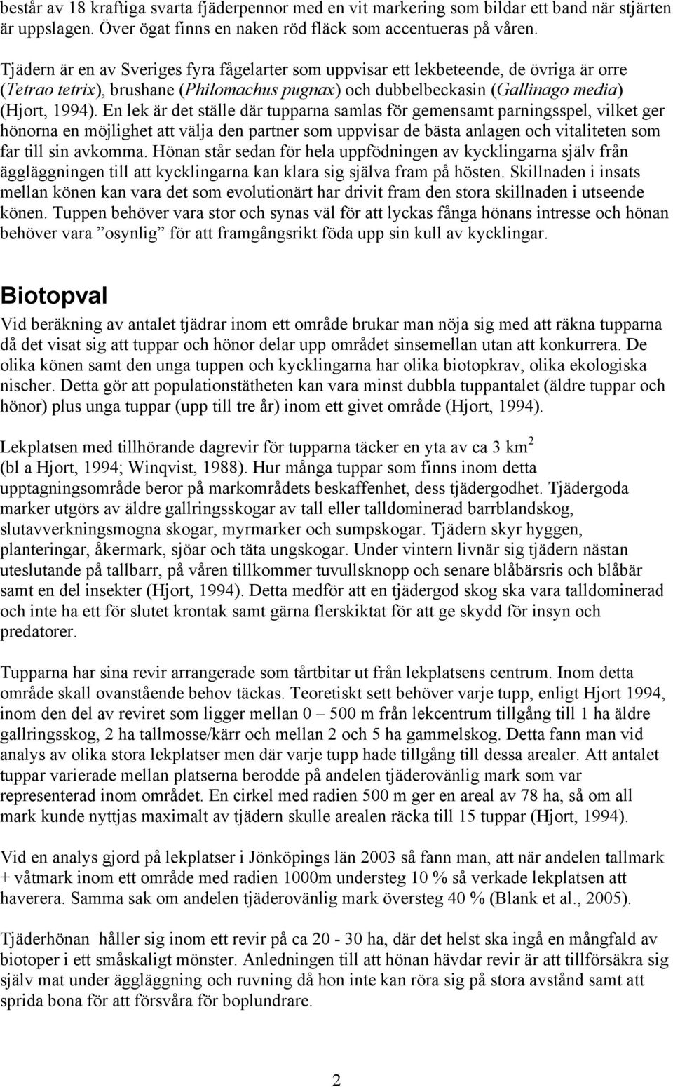 En lek är det ställe där tupparna samlas för gemensamt parningsspel, vilket ger hönorna en möjlighet att välja den partner som uppvisar de bästa anlagen och vitaliteten som far till sin avkomma.