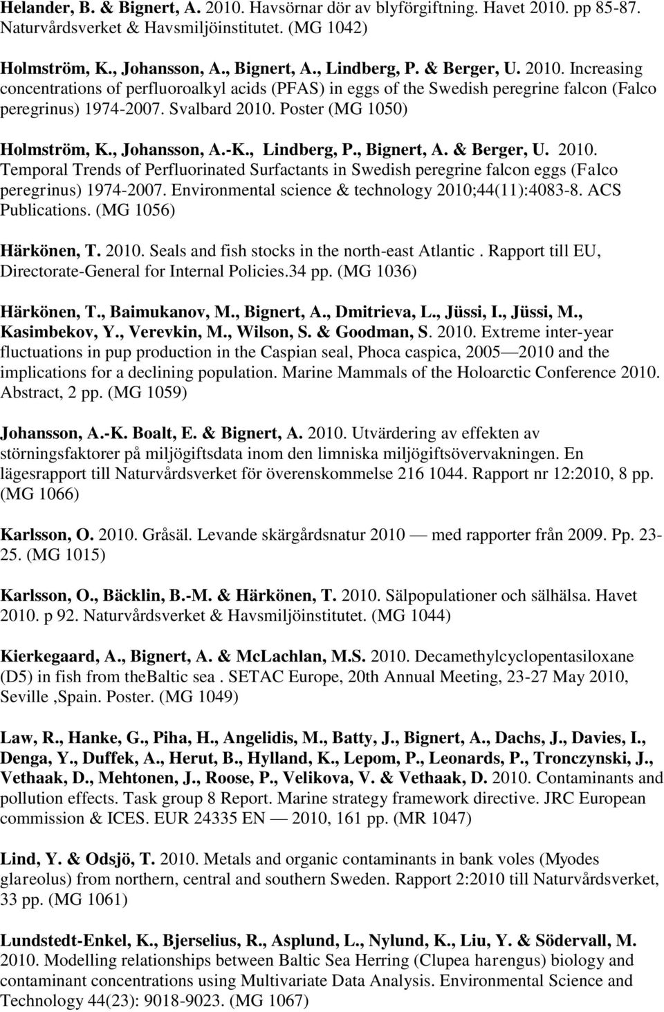 , Johansson, A.-K., Lindberg, P., Bignert, A. & Berger, U. 2010. Temporal Trends of Perfluorinated Surfactants in Swedish peregrine falcon eggs (Falco peregrinus) 1974-2007.