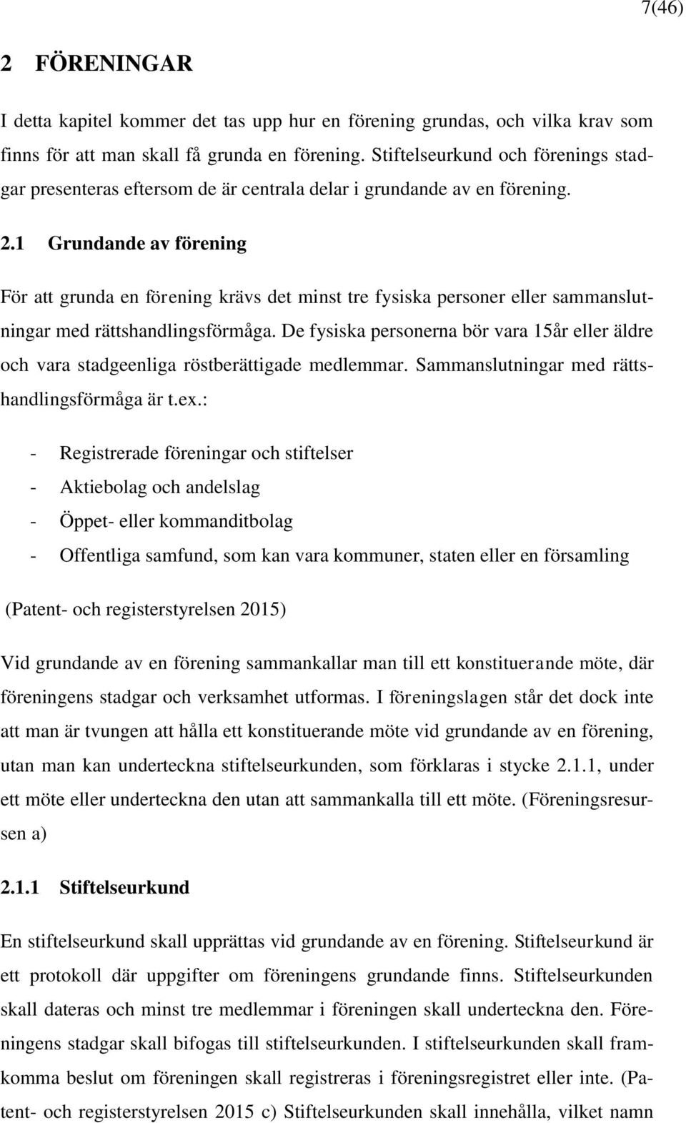 1 Grundande av förening För att grunda en förening krävs det minst tre fysiska personer eller sammanslutningar med rättshandlingsförmåga.