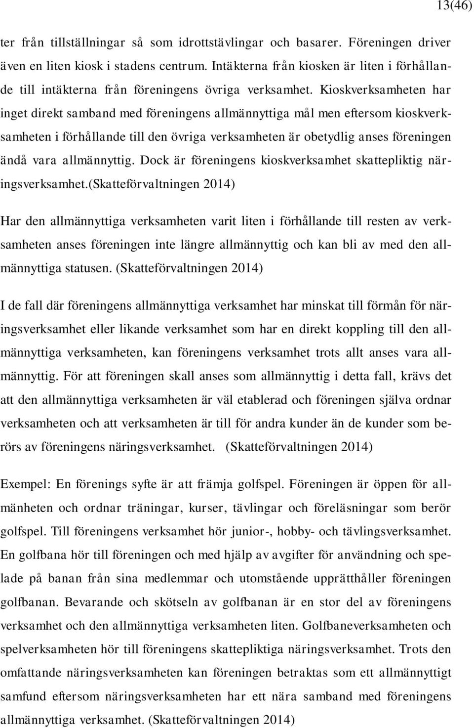 Kioskverksamheten har inget direkt samband med föreningens allmännyttiga mål men eftersom kioskverksamheten i förhållande till den övriga verksamheten är obetydlig anses föreningen ändå vara