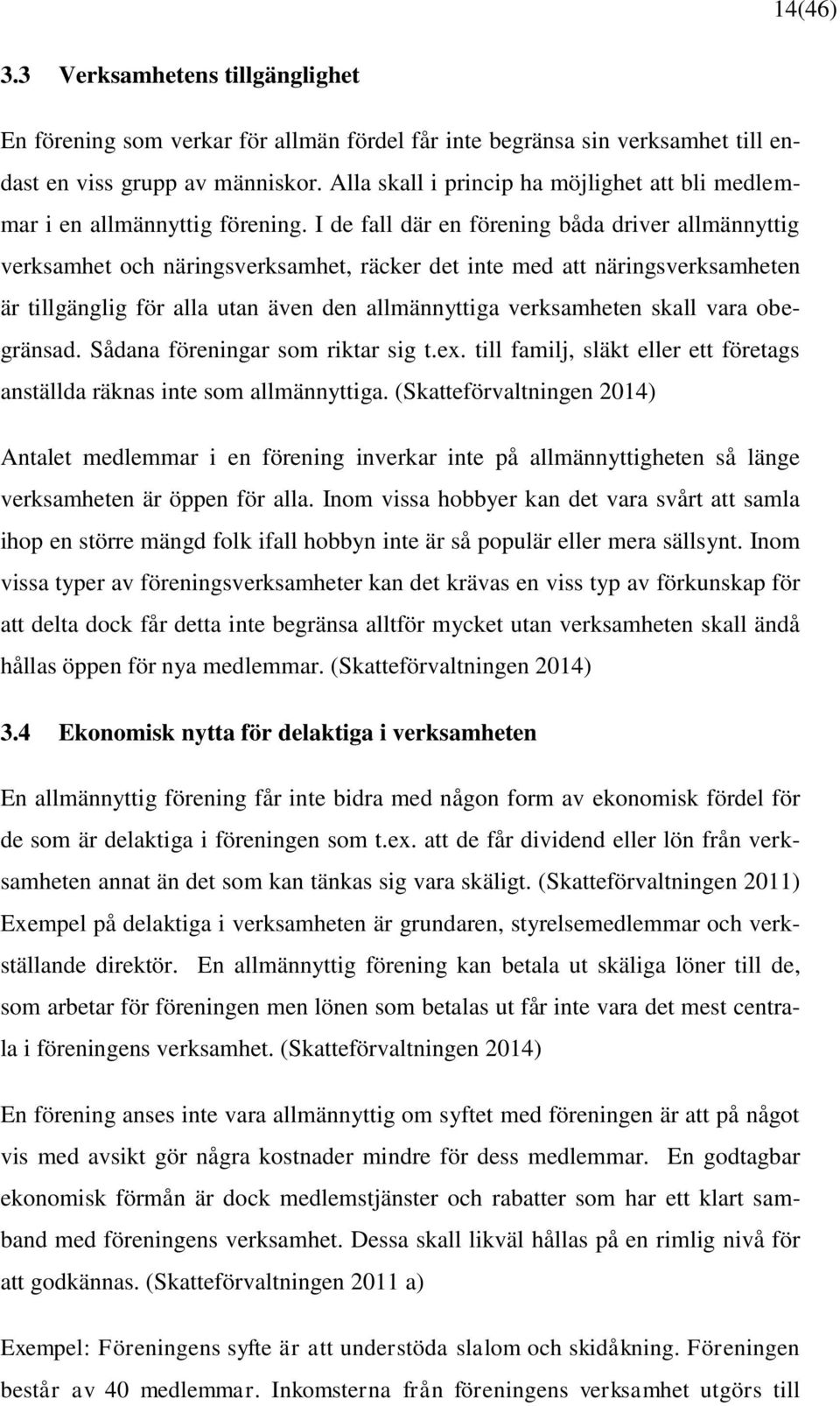 I de fall där en förening båda driver allmännyttig verksamhet och näringsverksamhet, räcker det inte med att näringsverksamheten är tillgänglig för alla utan även den allmännyttiga verksamheten skall