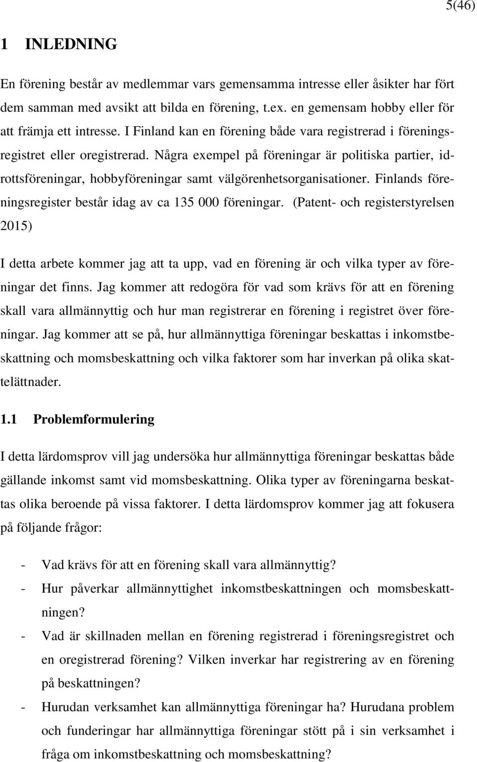 Några exempel på föreningar är politiska partier, idrottsföreningar, hobbyföreningar samt välgörenhetsorganisationer. Finlands föreningsregister består idag av ca 135 000 föreningar.