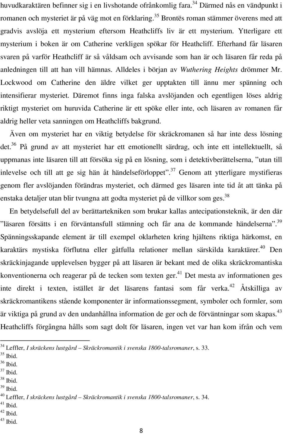 Efterhand får läsaren svaren på varför Heathcliff är så våldsam och avvisande som han är och läsaren får reda på anledningen till att han vill hämnas.