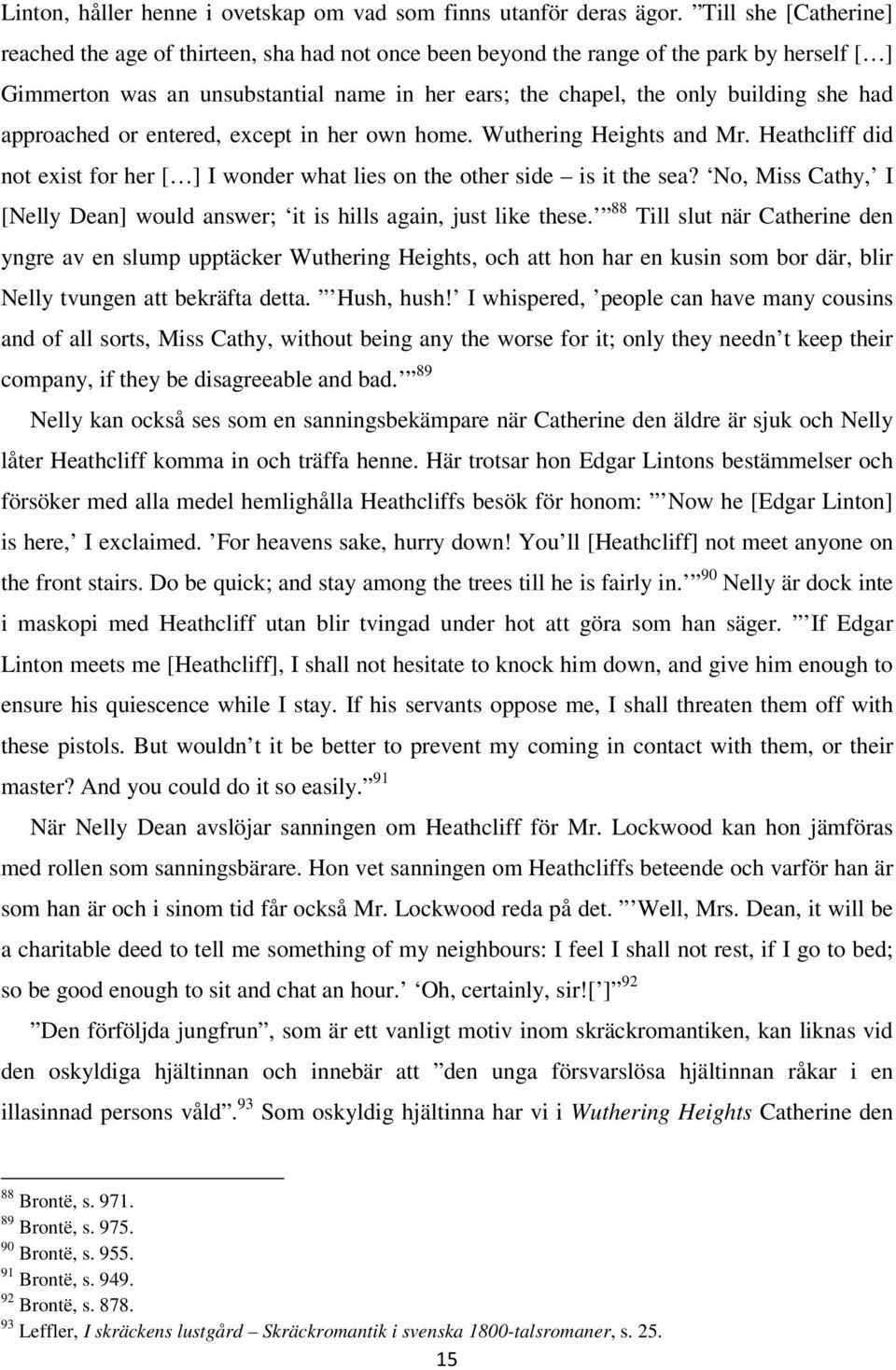 had approached or entered, except in her own home. Wuthering Heights and Mr. Heathcliff did not exist for her [ ] I wonder what lies on the other side is it the sea?