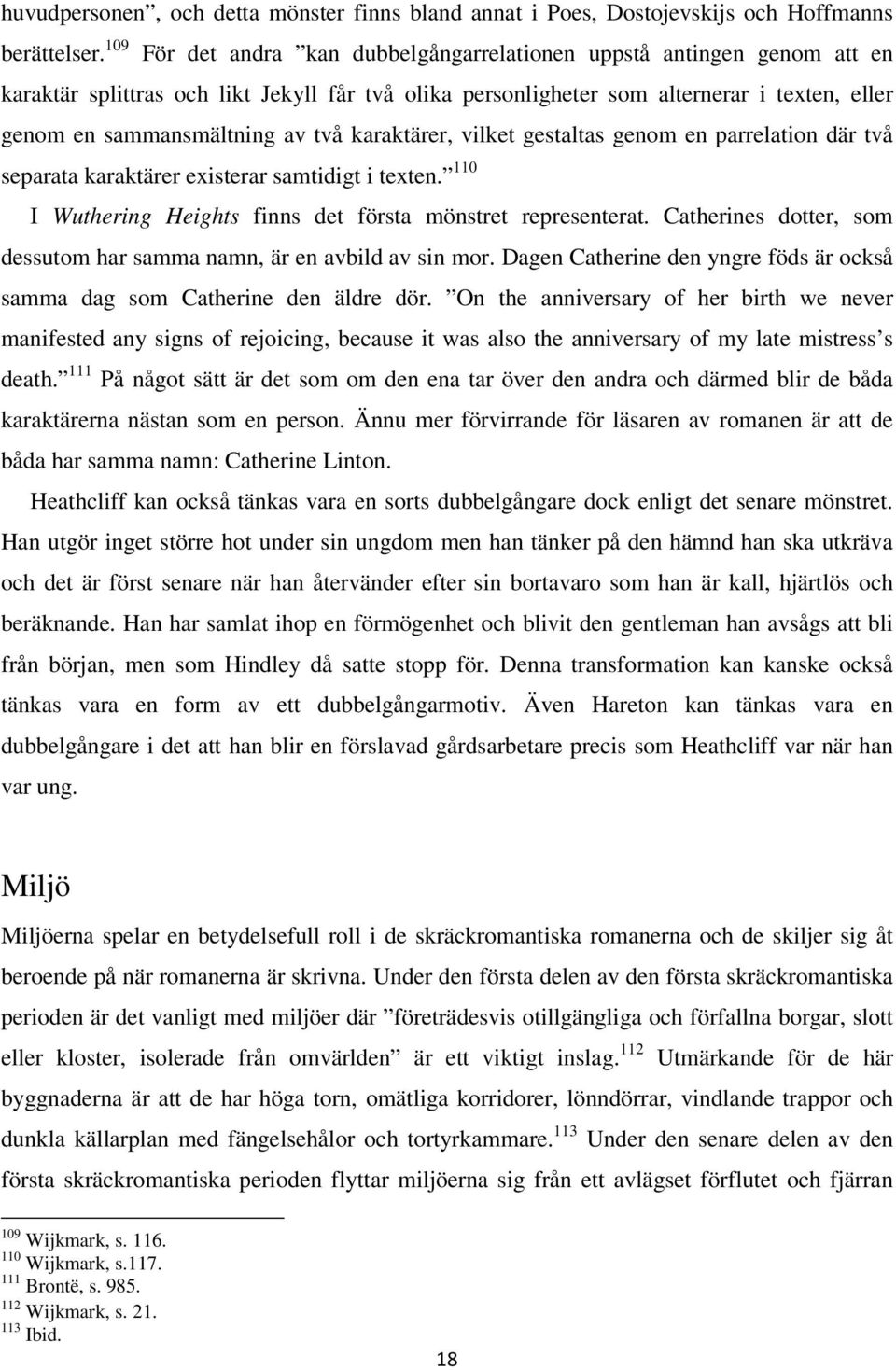 två karaktärer, vilket gestaltas genom en parrelation där två separata karaktärer existerar samtidigt i texten. 110 I Wuthering Heights finns det första mönstret representerat.