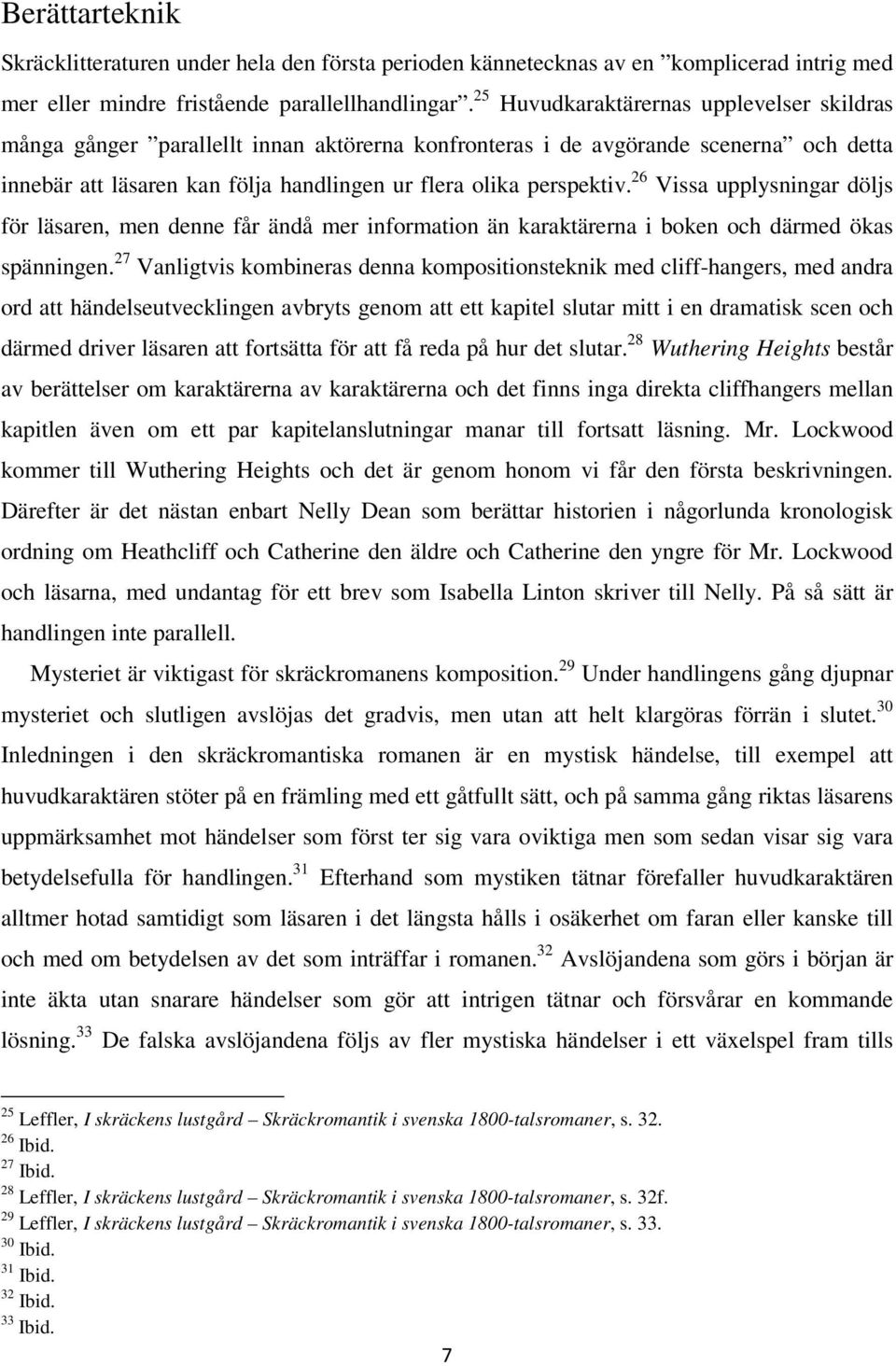 26 Vissa upplysningar döljs för läsaren, men denne får ändå mer information än karaktärerna i boken och därmed ökas spänningen.