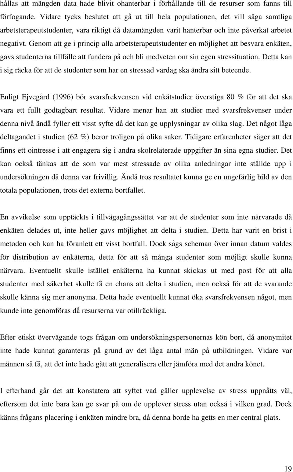 Genom att ge i princip alla arbetsterapeutstudenter en möjlighet att besvara enkäten, gavs studenterna tillfälle att fundera på och bli medveten om sin egen stressituation.