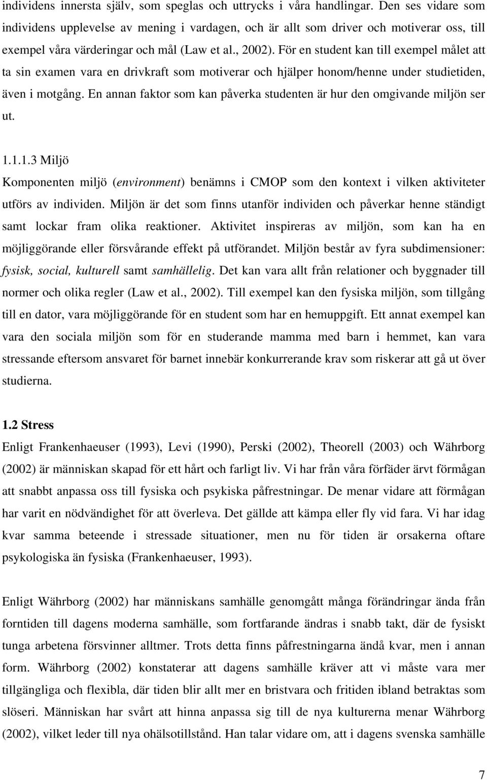 För en student kan till exempel målet att ta sin examen vara en drivkraft som motiverar och hjälper honom/henne under studietiden, även i motgång.