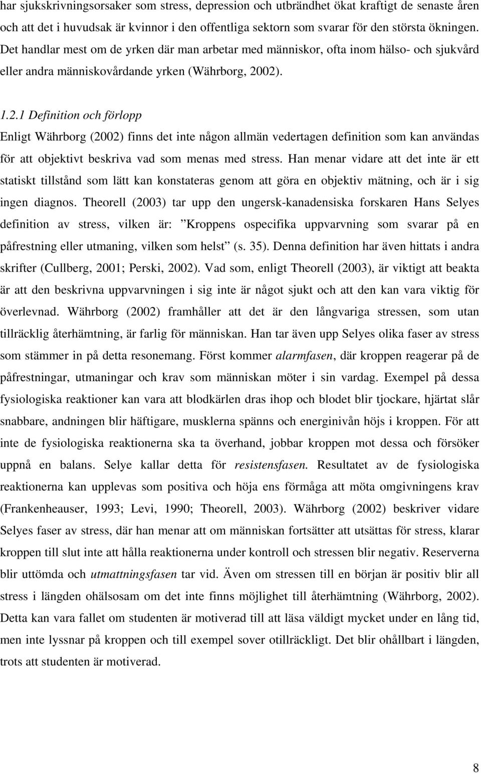 02). 1.2.1 Definition och förlopp Enligt Währborg (2002) finns det inte någon allmän vedertagen definition som kan användas för att objektivt beskriva vad som menas med stress.