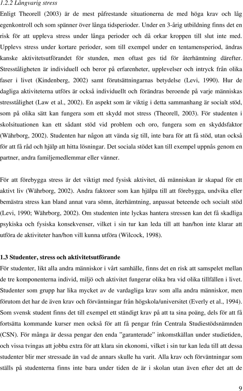 Upplevs stress under kortare perioder, som till exempel under en tentamensperiod, ändras kanske aktivitetsutförandet för stunden, men oftast ges tid för återhämtning därefter.