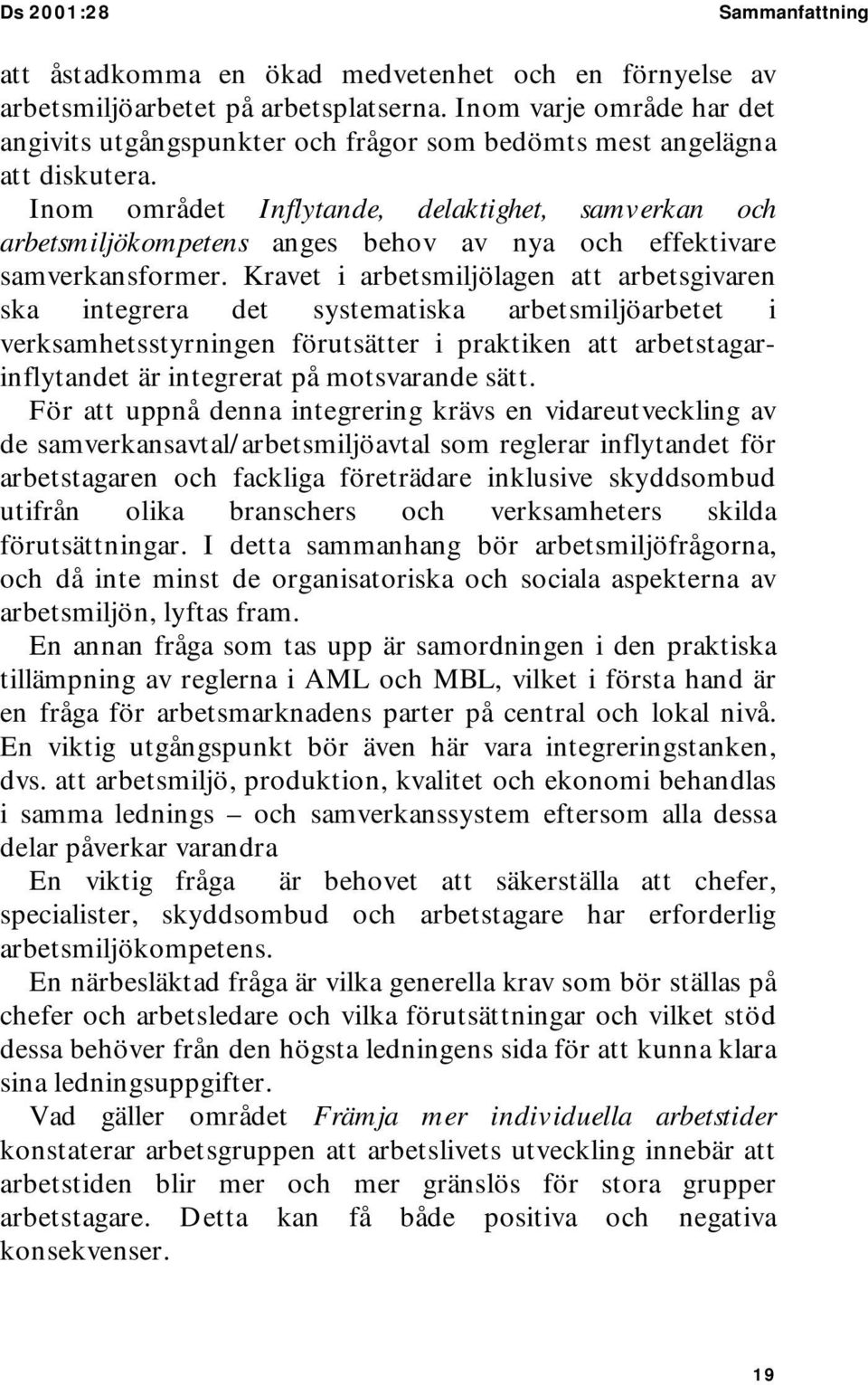 Inom området Inflytande, delaktighet, samverkan och arbetsmiljökompetens anges behov av nya och effektivare samverkansformer.