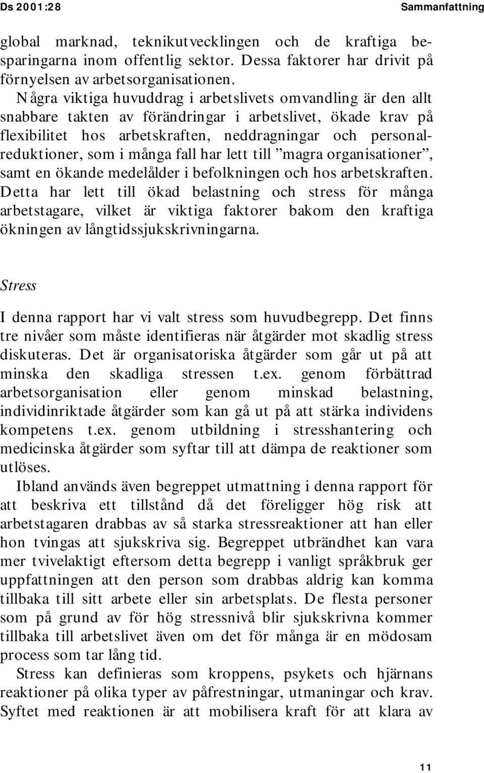 många fall har lett till magra organisationer, samt en ökande medelålder i befolkningen och hos arbetskraften.