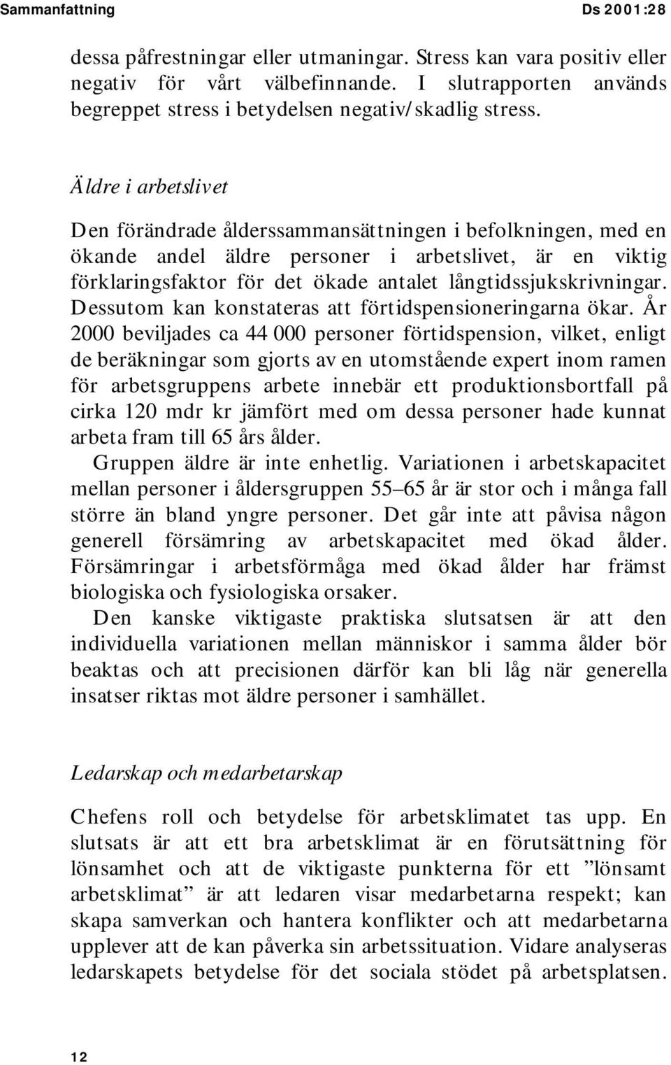 Äldre i arbetslivet Den förändrade ålderssammansättningen i befolkningen, med en ökande andel äldre personer i arbetslivet, är en viktig förklaringsfaktor för det ökade antalet