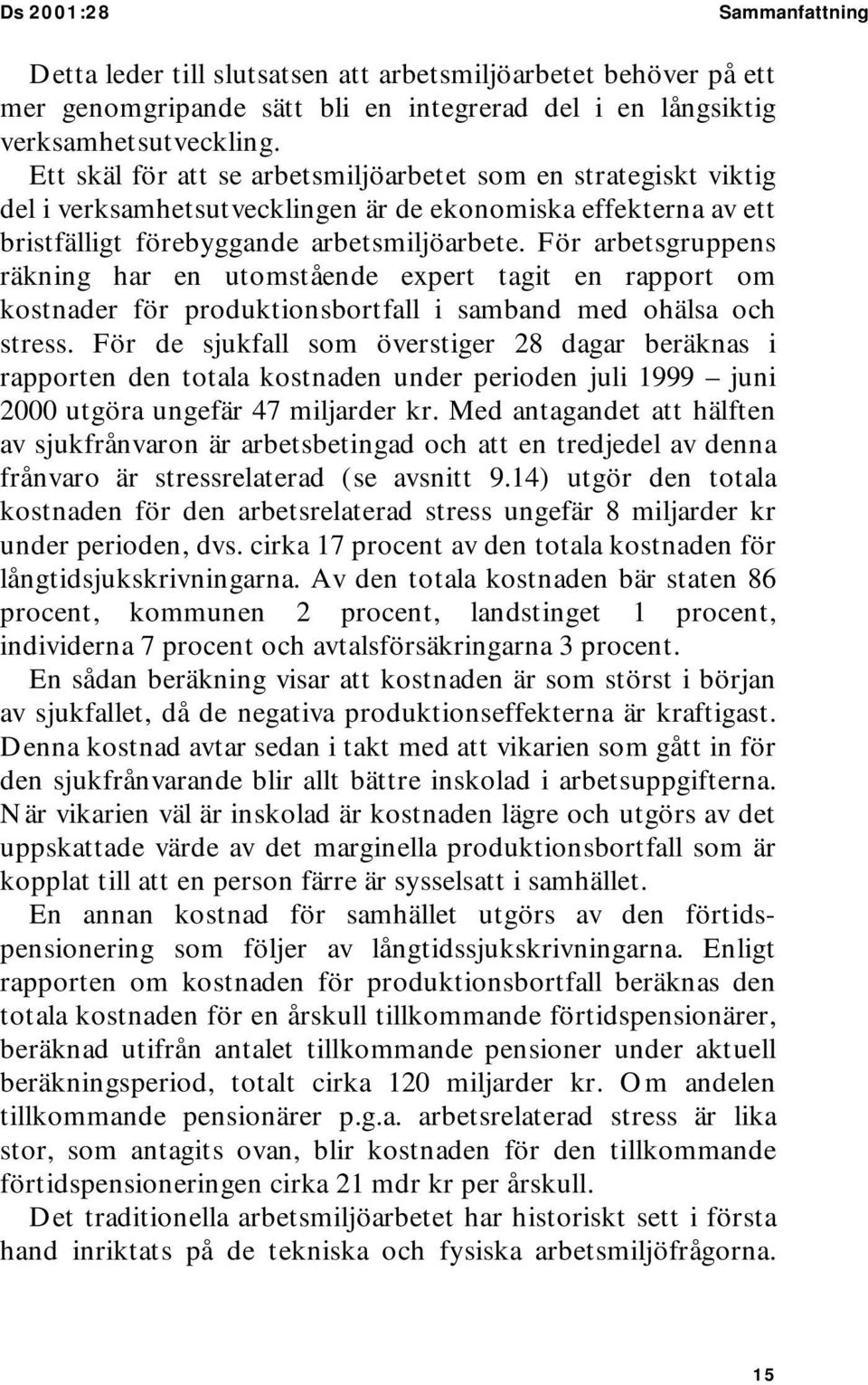 För arbetsgruppens räkning har en utomstående expert tagit en rapport om kostnader för produktionsbortfall i samband med ohälsa och stress.