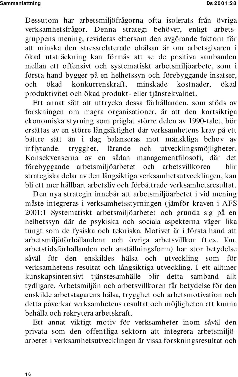 positiva sambanden mellan ett offensivt och systematiskt arbetsmiljöarbete, som i första hand bygger på en helhetssyn och förebyggande insatser, och ökad konkurrenskraft, minskade kostnader, ökad