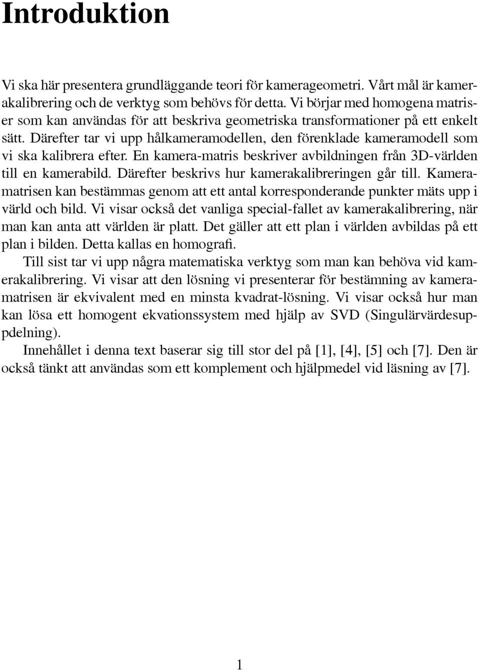 Därefter tar v upp hålkameramodellen, den förenklade kameramodell som v ska kalbrera efter. En kamera-matrs beskrver avbldnngen från 3D-världen tll en kamerabld.