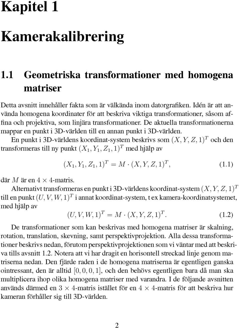 De aktuella transformatonerna mappar en punkt 3D-världen tll en annan punkt 3D-världen.