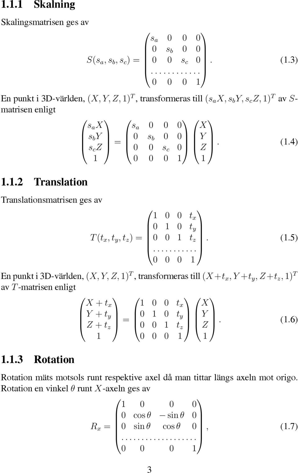 1.2 Translaton Translatonsmatrsen ges av 1 0 0 t x 0 1 0 t y T (t x,t y,t z )= 0 0 1 t z.... (1.