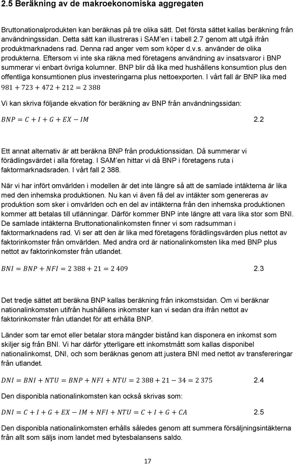 Eftersom vi inte ska räkna med företagens användning av insatsvaror i BNP summerar vi enbart övriga kolumner.