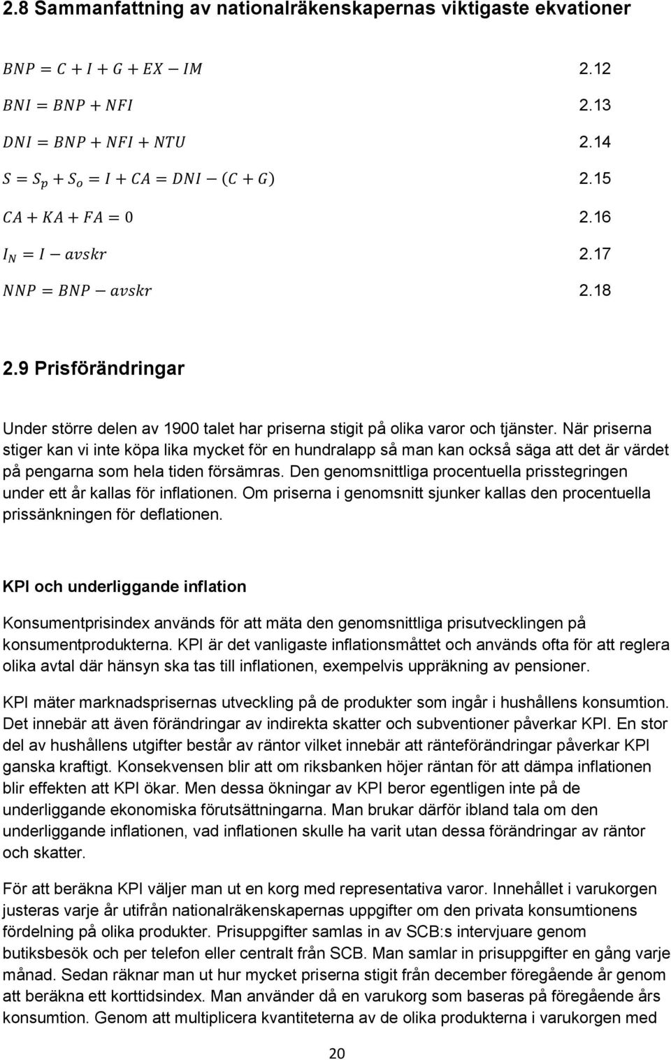 När priserna stiger kan vi inte köpa lika mycket för en hundralapp så man kan också säga att det är värdet på pengarna som hela tiden försämras.