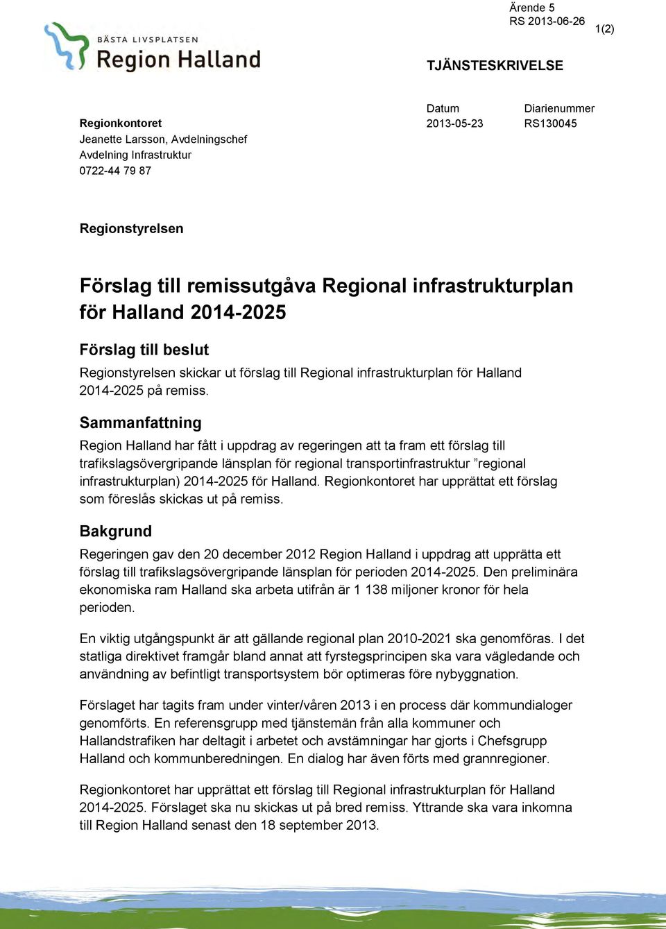 Sammanfattning Region Halland har fått i uppdrag av regeringen att ta fram ett förslag till trafikslagsövergripande länsplan för regional transportinfrastruktur regional infrastrukturplan) 2014-2025