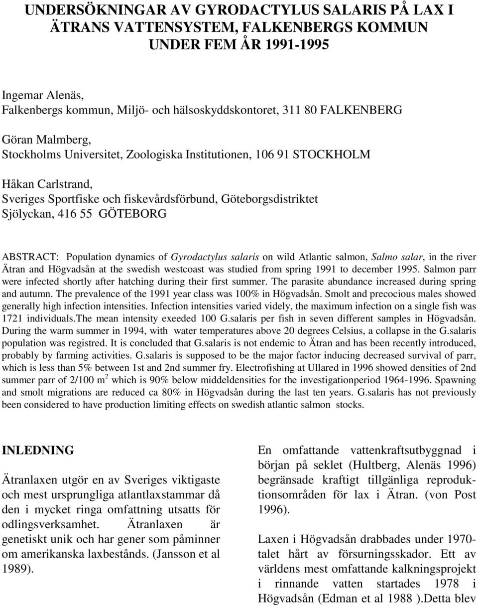 ABSTRACT: Population dynamics of Gyrodactylus salaris on wild Atlantic salmon, Salmo salar, in the river Ätran and Högvadsån at the swedish westcoast was studied from spring 1991 to december 1995.